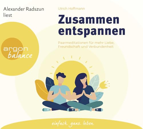 Zusammen entspannen: Paarmeditationen für mehr Liebe, Freundschaft und Verbundenheit von Argon Balance