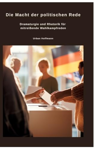 Die Macht der politischen Rede: Dramaturgie und Rhetorik für mitreißende Wahlkampfreden von tredition