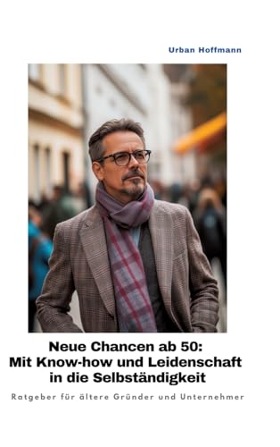 Neue Chancen ab 50: Mit Know-how und Leidenschaft in die Selbständigkeit: Ratgeber für ältere Gründer und Unternehmer von tredition