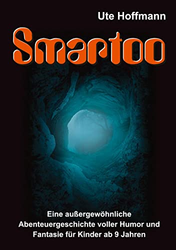 Smartoo: Eine außergewöhnliche Abenteuergeschichte voller Humor und Fantasie für Kinder ab 9 Jahren