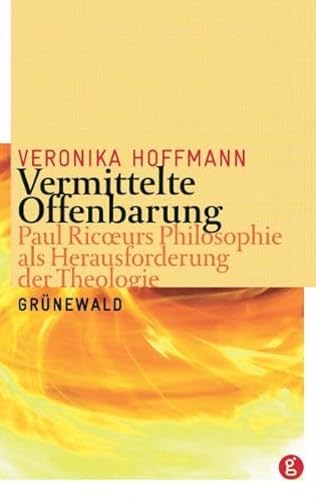 Vermittelte Offenbarung: Paul Ricoeurs Philosphie als Herausforderung der Theologie: Paul Ricoeurs Philosphie als Herausforderung der Theologie. Diss. Vermittelte Offenbarung: Paul Ricoeurs Philosphie als Herausforderung der Theologie: Paul Ricoeurs Philosphie als Herausforderung der Theologie. Diss.
