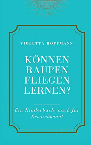 Können Raupen fliegen lernen?: Ein Kinderbuch, auch für Erwachsene von tredition