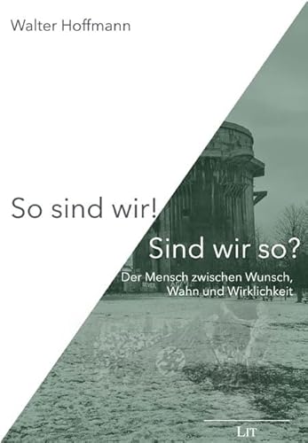 So sind wir! Sind wir so?: Der Mensch zwischen Wunsch, Wahn und Wirklichkeit