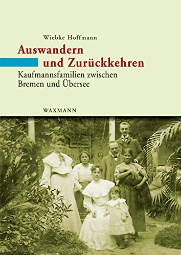 Auswandern und Zurückkehren: Kaufmannsfamilien zwischen Bremen und Übersee. Eine Mikrostudie 1860–1930 (Internationale Hochschulschriften) von Waxmann Verlag GmbH