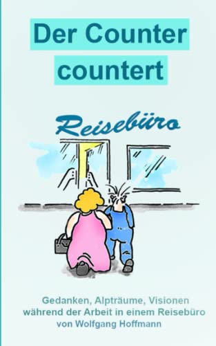 Der Counter countert: Gedanken, Alpträume, Visionen während der Arbeit im Reisebüro