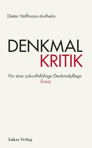 Denkmalkritik: Für eine zukunftsfähige Denkmalpflege. Essay von Lukas Verlag