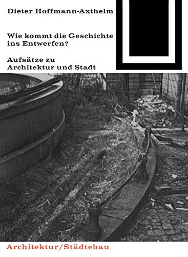 Wie kommt die Geschichte ins Entwerfen? (Bauwelt Fundamente, 78) von Birkhuser Verlag GmbH