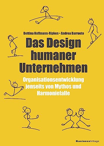 Das Design humaner Unternehmen: Organisationsentwicklung jenseits von Mythos und Harmoniefalle von BusinessVillage GmbH