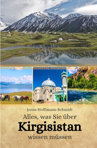 Alles, was Sie über Kirgisistan wissen müssen Alles, was Sie über Kirgisistan wissen müssen von Independently published