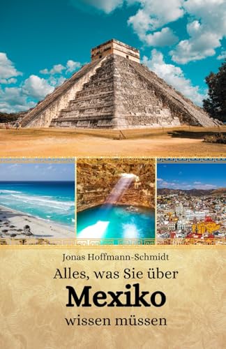 Alles, was Sie über Mexiko wissen müssen Alles, was Sie über Mexiko wissen müssen von Independently published