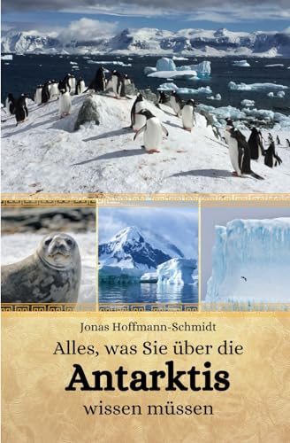 Alles, was Sie über die Antarktis wissen müssen Alles, was Sie über die Antarktis wissen müssen von Independently published