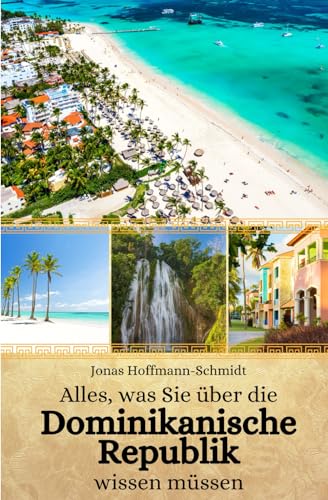 Alles, was Sie über die Dominikanische Republik wissen müssen Alles, was Sie über die Dominikanische Republik wissen müssen von Independently published