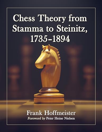 Chess Theory from Stamma to Steinitz, 1735-1894 von McFarland