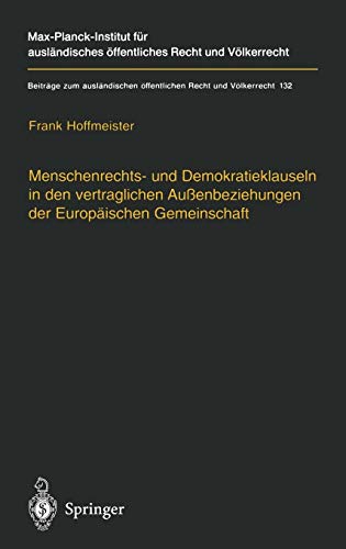 Menschenrechts- und Demokratieklauseln in den vertraglichen Außenbeziehungen der Europäischen Gemeinschaft: Diss. (Beiträge zum ausländischen öffentlichen Recht und Völkerrecht, 132, Band 132)