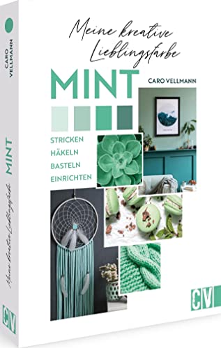 Meine kreative Lieblingsfarbe MINT: Stricken, häkeln, basteln, einrichten. Kreative Ideen rund um die Trendfarbe MINT von Christophorus