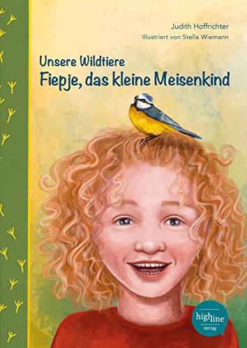 Unsere Wildtiere - Fiepje, das kleine Meisenkind von Highline Verlag