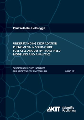 Understanding Degradation Phenomena in Solid-Oxide Fuel-Cell Anodes by Phase-Field Modeling and Analytics (Schriftenreihe des Instituts für Angewandte Materialien, Karlsruher Institut für Technologie) Understanding Degradation Phenomena in Solid-Oxide Fuel-Cell Anodes by Phase-Field Modeling and Analytics (Schriftenreihe des Instituts für Angewandte Materialien, Karlsruher Institut für Technologie) von KIT Scientific Publishing