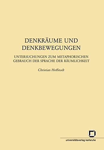 Denkräume und Denkbewegungen: Untersuchungen zum Metaphorischen Gebrauch der Sprache der Räumlichkeit: Dissertationsschrift (EUKLID, Europäische Kultur und Ideengeschichte. Studien: ISSN 1867-5018) von Universitt Karlsruhe TH
