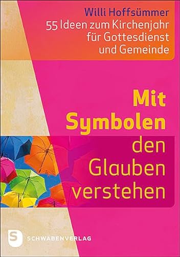Mit Symbolen den Glauben verstehen: 55 Ideen zum Kirchenjahr für Gottesdienst und Gemeinde von Schwabenverlag AG