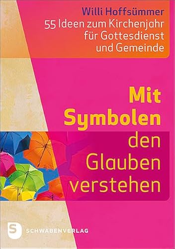 Mit Symbolen den Glauben verstehen: 55 Ideen zum Kirchenjahr für Gottesdienst und Gemeinde