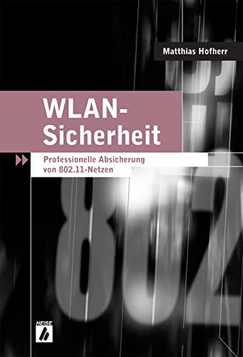 WLAN-Sicherheit: Professionelle Absicherung von 802.11-Netzen von Heise Zeitschriften Vlg G