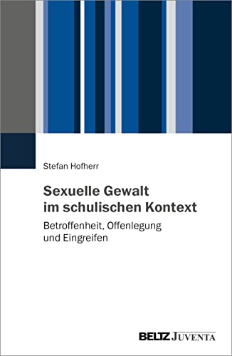 Sexuelle Gewalt im schulischen Kontext: Betroffenheit, Offenlegung und Eingreifen von Juventa Verlag GmbH