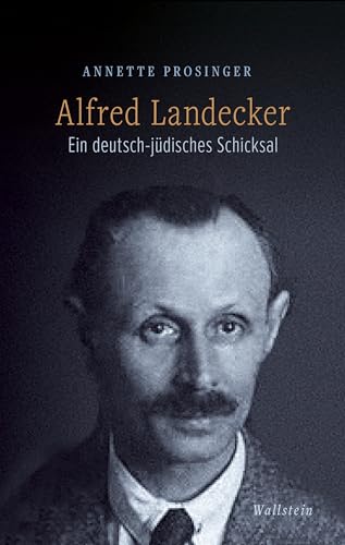 Alfred Landecker: Ein deutsch-jüdisches Schicksal: Ein deutsch-jüdisches Leben 1884-1942 (Alfred Landecker Foundation) von Wallstein
