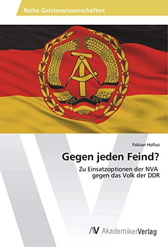 Gegen jeden Feind?: Zu Einsatzoptionen der NVA gegen das Volk der DDR von AV Akademikerverlag