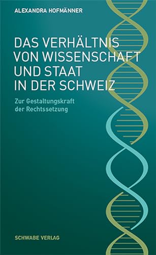 Das Verhältnis von Wissenschaft und Staat in der Schweiz: Zur Gestaltungskraft der Rechtssetzung von Schwabe Verlagsgruppe AG Schwabe Verlag