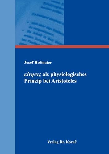 κίνησις als physiologisches Prinzip bei Aristoteles (Schriftenreihe altsprachliche Forschungsergebnisse) von Kovac, Dr. Verlag