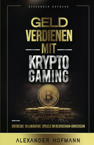 Geld verdienen mit Krypto-Gaming: Entdecke 10 lukrative Spiele im Blockchain-Universum von Independently published