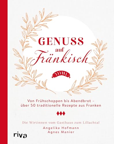 Genuss auf Fränkisch: Von Frühschoppen bis Abendbrot – über 50 traditionelle Rezepte aus Franken | Von Bratwürsten und Schäufele mit Kloß über Kaspressknödel bis zu Apfelküchle von RIVA