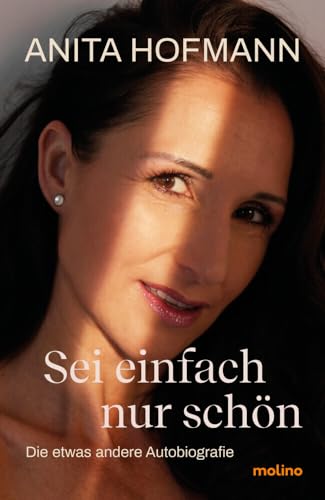 Sei einfach nur schön: Die etwas andere Autobiografie von Molino Verlag GmbH