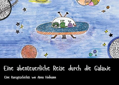 Eine abenteuerliche Reise durch die Galaxie: Eine Kurzgeschichte von Anna Hofmann von BoD – Books on Demand