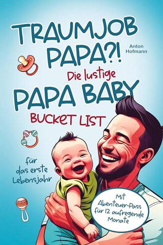 Traumjob Papa?! Die lustige Papa Baby Bucketlist für das erste Lebensjahr zur Stärkung der Vater-Kind-Bindung und Schaffung unvergesslicher Momente: mit Abenteuer-Pass für 12 aufregende Monate! Traumjob Papa?! Die lustige Papa Baby Bucketlist für das erste Lebensjahr zur Stärkung der Vater-Kind-Bindung und Schaffung unvergesslicher Momente: mit Abenteuer-Pass für 12 aufregende Monate!