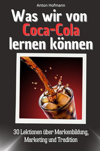 Was wir von Coca-Cola lernen können - Das perfekte Geschenk für Weihnachten und Geburtstag für Männer, Frauen und Teenager: 30 Lektionen über Markenbildung, Marketing und Tradition von FlipFlop