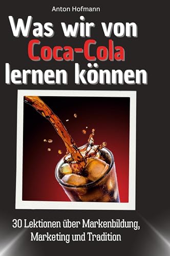 Was wir von Coca-Cola lernen können: 30 Lektionen über Markenbildung, Marketing und Tradition von 27Amigos