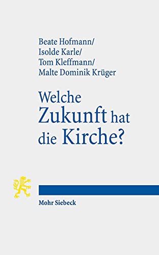 Welche Zukunft hat die Kirche?: Aktuelle Perspektiven evangelischer Theologie von Mohr Siebeck GmbH & Co. K