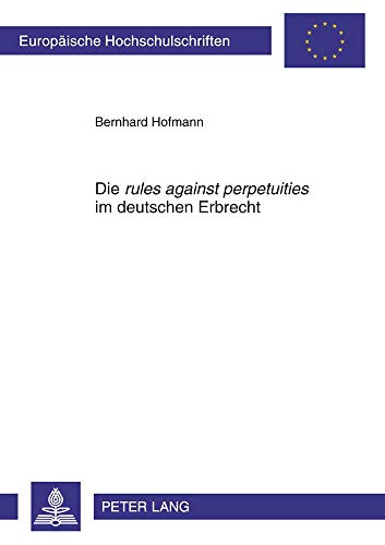 Die «rules against perpetuities» im deutschen Erbrecht: Dissertationsschrift (Europäische Hochschulschriften Recht, Band 5271)