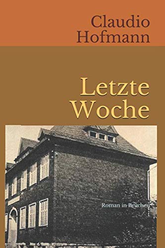 Letzte Woche: Roman in Brüchen von Independently published
