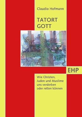 Tatort Gott: Wie Christen, Juden und Muslime uns verderben oder retten können. Mit Achtsamkeitsübungen