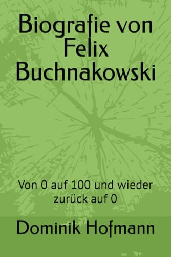 Biografie von Felix Buchnakowski: Von 0 auf 100 und wieder zurück auf 0 von Independently published