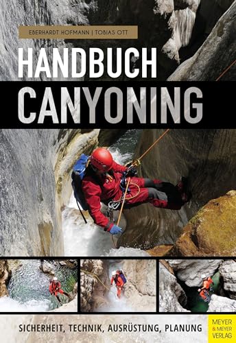 Handbuch Canyoning: Sicherheit, Technik, Ausrüstung, Planung von Meyer + Meyer Fachverlag