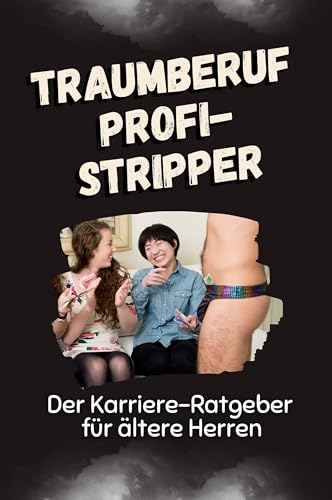 Traumberuf Profi-Stripper: Der Karriere-Ratgeber für ältere Herren von FlipFlop