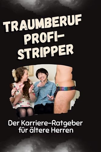 Traumberuf Profi-Stripper: Der Karriere-Ratgeber für ältere Herren von FlipFlop