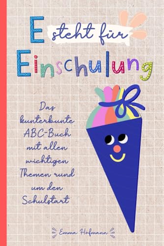 E steht für Einschulung - Das kunterbunte ABC-Buch mit allen wichtigen Themen rund um den Schulstart: Tolles Geschenk für die Schultüte, das erste Schuljahr und die Vorschulzeit E steht für Einschulung - Das kunterbunte ABC-Buch mit allen wichtigen Themen rund um den Schulstart: Tolles Geschenk für die Schultüte, das erste Schuljahr und die Vorschulzeit