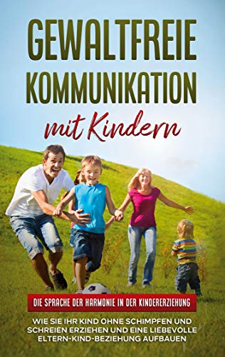 Gewaltfreie Kommunikation mit Kindern: Die Sprache der Harmonie in der Kindererziehung: Wie Sie Ihr Kind ohne Schimpfen und Schreien erziehen und eine liebevolle Eltern-Kind-Beziehung aufbauen von Books on Demand GmbH