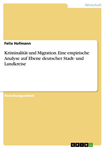 Kriminalität und Migration. Eine empirische Analyse auf Ebene deutscher Stadt- und Landkreise von Grin Publishing