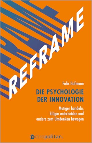 REFRAME - Die Psychologie der Innovation: Mutiger handeln, klüger entscheiden und andere zum Umdenken bewegen von metropolitan Verlag