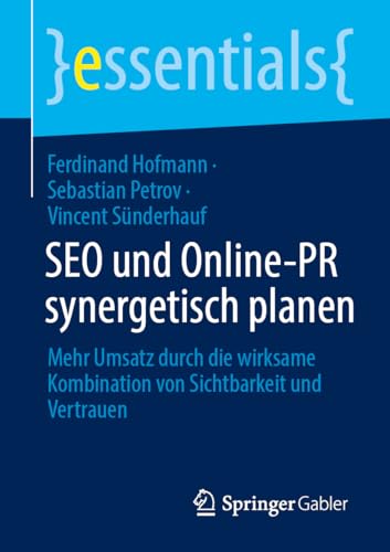 SEO und Online-PR synergetisch planen: Mehr Umsatz durch die wirksame Kombination von Sichtbarkeit und Vertrauen (essentials) von Springer Gabler